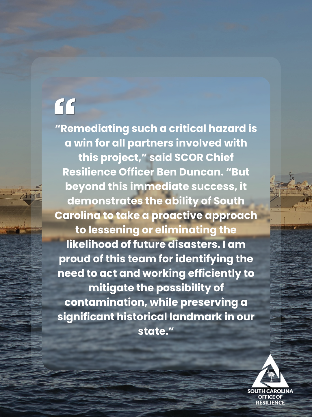 “Remediating such a critical hazard is a win for all partners involved with this project,” said SCOR Chief Resilience Officer Ben Duncan. “But beyond this immediate success, it demonstrates the ability of South Carolina to take a proactive approach to lessening or eliminating the likelihood of future disasters. I am proud of this team for identifying the need to act and working efficiently to mitigate the possibility of contamination, while preserving a significant historical landmark in our state.”